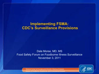 Implementing FSMA:  CDCs Surveillance Provisions  Dale Morse, MD, MS  Food Safety Forum on
