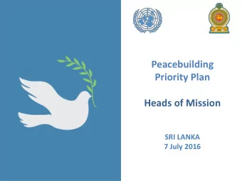 Priority Plan  Heads of Mission  SRI LANKA  7 July 2016  The Peacebuilding Priority Plan