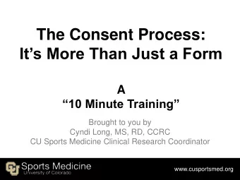 The Consent Process:  Its More Than Just a Form  A  10 Minute Training  Brought to you by