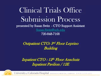 Clinical Trials Office  Submission Process  presented by  by Sus  Susan Sw  Swit  itz  - CTO Suppor