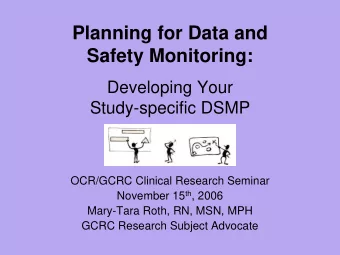Planning for Data and  Safety Monitoring:  Developing Your  Study-specific DSMP  OCR/GCRC Clinical