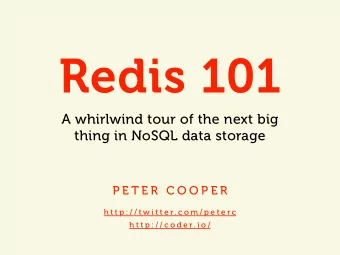 Redis 101  A whirlwind tour of the next big  thing in NoSQL data storage  P E T E R  C O O P E R  h