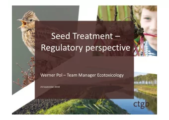 Seed Treatment   Regulatory perspective  Werner Pol  Team Manager Ecotoxicology  25 September