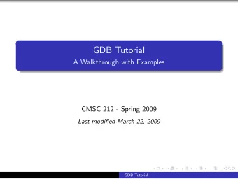 GDB Tutorial  A Walkthrough with Examples  CMSC 212 - Spring 2009  Last modified March 22, 2009
