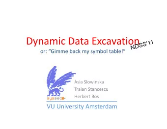 Dynamic Data Excavation  or: Gimme back my symbol table!  Asia Slowinska  Traian Stancescu