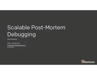 Scalable Post-Mortem  Debugging  Abel Mathew CEO - Backtrace  amathew@backtrace.io  @nullisnt0