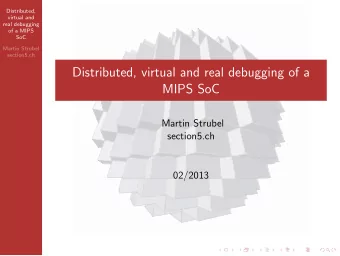 Distributed, virtual and real debugging of a  MIPS SoC  Martin Strubel  section5.ch  02/2013