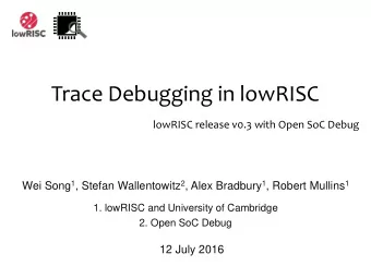 Trace Debugging in lowRISC  lowRISC release v0.3 with Open SoC Debug Wei Song 1 , Stefan