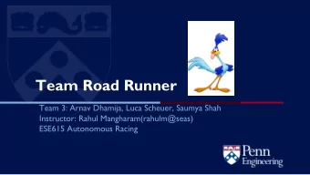 Team Road Runner  Team 3: Arnav Dhamija, Luca Scheuer, Saumya Shah  Instructor: Rahul