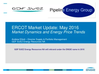 ERCOT Market Update: May 2016  Market Dynamics and Energy Price Trends  Andrew Elliott  Director