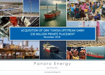 $30 MILLION PRIVATE PLACEMENT  November 2018  OSE Ticker PEN  OSE Ticker PEN  www.panoroenergy.com