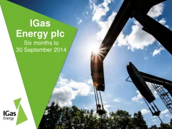 IGas  Energy plc  Six months to  30 September 2014  About IGas*  Leading AIM quoted UK onshore