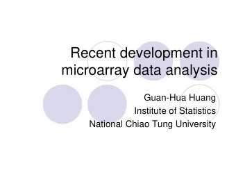 Recent development in  microarray data analysis  Guan-Hua Huang  Institute of Statistics  National