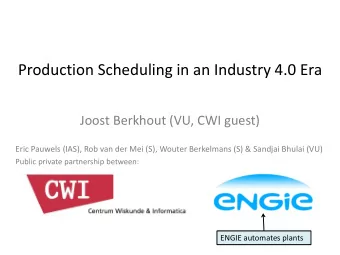 Production Scheduling in an Industry 4.0 Era  Joost Berkhout (VU, CWI guest)  Eric Pauwels (IAS),