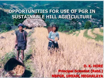 OPPORTUNITIES FOR USE OF PGR IN  SUSTAINABLE HILL AGRICULTURE  D. K. HORE  Principal Scientist