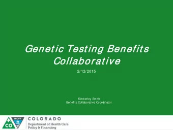 Gen  enet  et ic Test  est ing Ben  enef  efit s  s  Collabora  rat ive  2/12/2015  Kimberley Smith