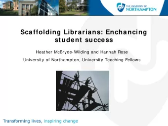 Scaffolding Librarians: Enchancing  student success  Heather McBryde-Wilding and Hannah Rose