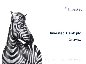 Investec Bank plc  Overview  The information in this presentation relates to the year ended 31