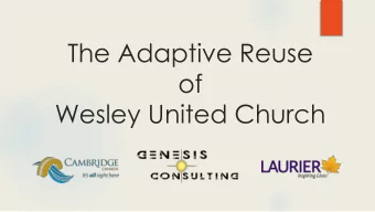 The Adaptive Reuse  of  Wesley United Church  The Genesis Team  Myles Davis- Project Manager