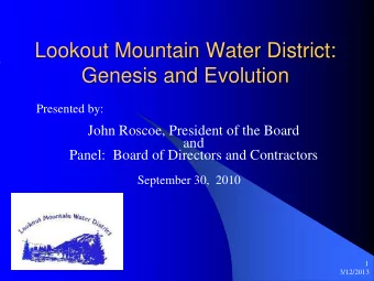 Lookout Mountain Water District:  Genesis and Evolution  Presented by:  John Roscoe, President of