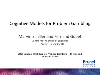 Cognitive Models for Problem Gambling  Marvin Schiller and Fernand Gobet  Centre for the Study of