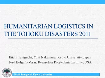 HUMANITARIAN LOGISTICS IN  THE TOHOKU DISASTERS 2011  Eiichi Taniguchi, Yuki Nakamura, Kyoto