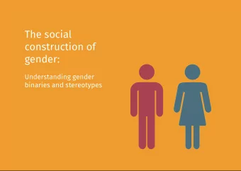The social  construction of  gender:  Understanding gender  binaries and stereotypes  What is a