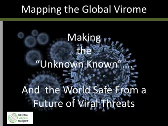 Mapping the Global Virome  Making  the Unknown Known.  And  the World Safe From a  Future