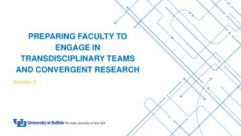 PREPARING FACULTY TO  ENGAGE IN  TRANSDISCIPLINARY TEAMS  -  AND CONVERGENT RESEARCH  Session 2