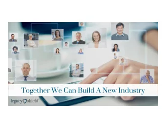 Together We Can Build A New Industry  Disclaimer LegacyShield SM and its agents and representa3ves