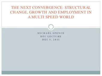 THE NEXT CONVERGENCE: STRUCTURAL  CHANGE, GROWTH AND EMPLOYMENT IN  A MULTI SPEED WORLD  M I CH A E