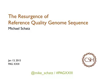 The Resurgence of  Reference Quality Genome Sequence Michael Schatz  Jan 13, 2015  PAG XXIII
