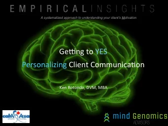 Ge#ng to YES Personalizing Client Communica7on  Ken Rotondo, DVM, MBA  mind Genomics  ADVISORS  Do