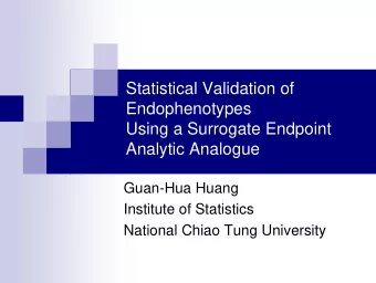 Statistical Validation of  Endophenotypes  Using a Surrogate Endpoint  Analytic Analogue  Guan-Hua