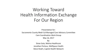 Working Toward  Health Information Exchange  For Our Region  Presentation for:  Sacramento County