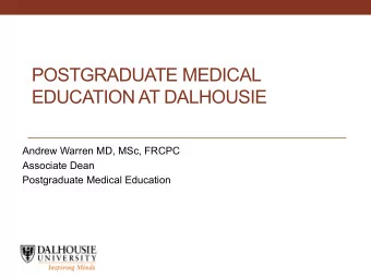 POSTGRADUATE MEDICAL  EDUCATION AT DALHOUSIE  Andrew Warren MD, MSc, FRCPC  Associate Dean