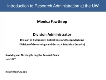 Introduction to Research Administration at the UW  Monica Fawthrop  Division Administrator