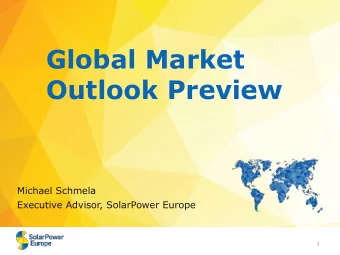 Global Market  Outlook Preview  Michael Schmela  Executive Advisor, SolarPower Europe  1  European