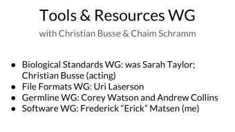 Tools &amp; Resources WG  with Christian Busse &amp; Chaim Schramm  Biological Standards WG: was