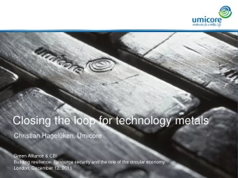 Closing the loop for technology metals  Christian Hagelken, Umicore  Green Alliance &amp; CBI