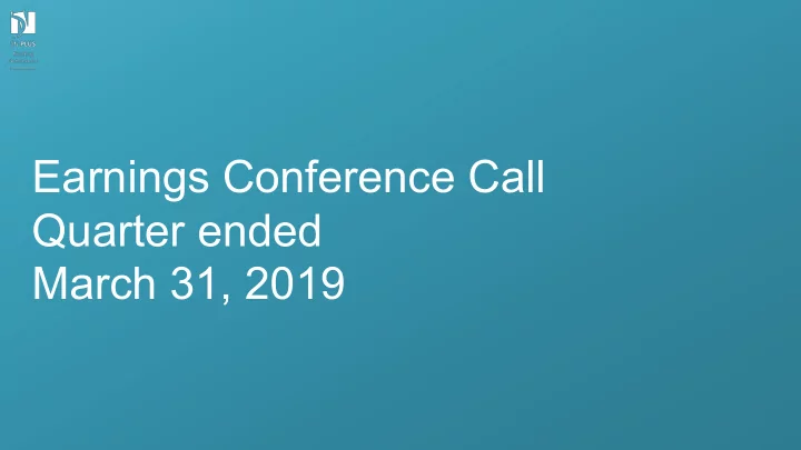 earnings conference call quarter ended march 31 2019