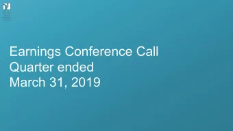 Earnings Conference Call  Quarter ended  March 31, 2019  Forward-Looking Statements  This