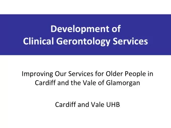 Clinical Gerontology Services  Improving Our Services for Older People in  Cardiff and the Vale of