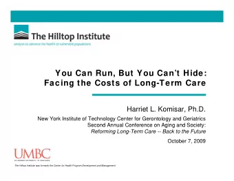 You Can Run, But You Cant Hide:  Facing the Costs of Long-Term Care  Harriet L. Komisar, Ph.D.