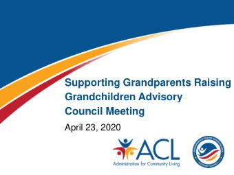 Supporting Grandparents Raising  Grandchildren Advisory  Council Meeting  April 23, 2020  Welcome