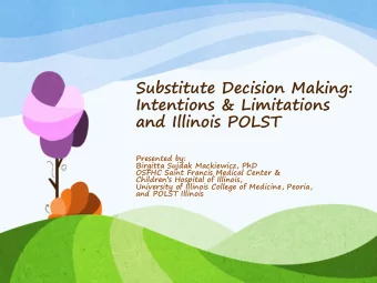 Substitute Decision Making:  Intentions &amp; Limitations  and Illinois POLST  Presented by: