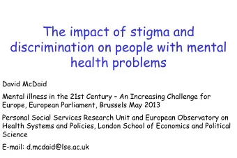The impact of stigma and  discrimination on people with mental  health problems  David McDaid