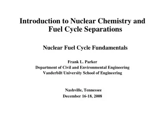 Introduction to Nuclear Chemistry and  y  Fuel Cycle Separations  Nuclear Fuel Cycle Fundamentals