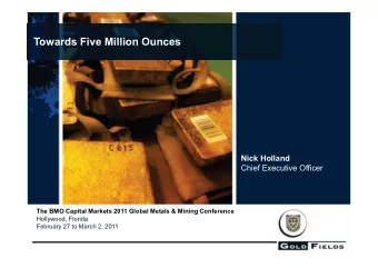 Towards Five Million Ounces  Nick Holland  Chief Executive Officer  The BMO Capital Markets 2011