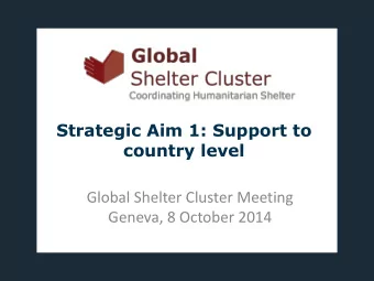 country level  Global Shelter Cluster Meeting Geneva, 8 October 2014  24 Shelter Clusters or